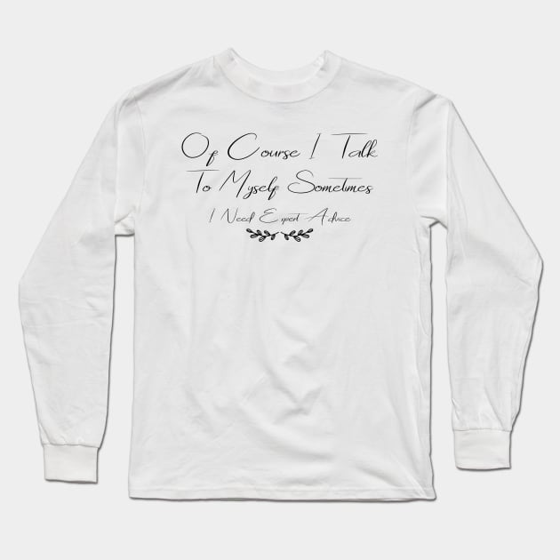 Of Course I Talk To Myself Sometimes I Need Expert Advice Long Sleeve T-Shirt by Officail STORE